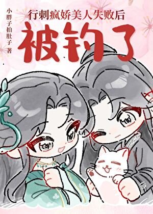 行刺疯娇美人失败后被钓了